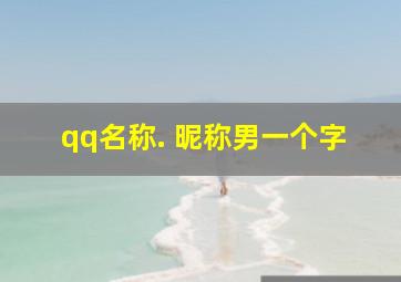 qq名称. 昵称男一个字